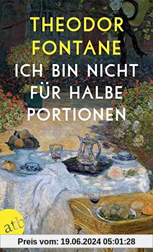 Ich bin nicht für halbe Portionen: Essen und Trinken mit Theodor Fontane